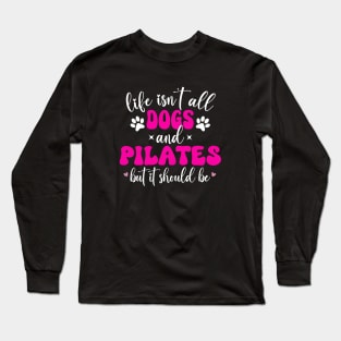 Life Isn't All Dogs and Pilates, Funny Pilates Lovers Long Sleeve T-Shirt